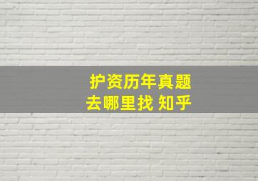 护资历年真题去哪里找 知乎